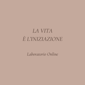 La vita è l'iniziazione | Laboratorio