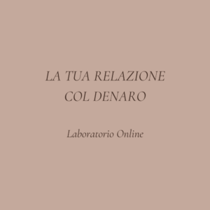 La tua relazione col denaro | Laboratorio